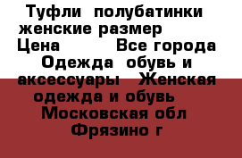 Туфли, полубатинки  женские размер 35-37 › Цена ­ 150 - Все города Одежда, обувь и аксессуары » Женская одежда и обувь   . Московская обл.,Фрязино г.
